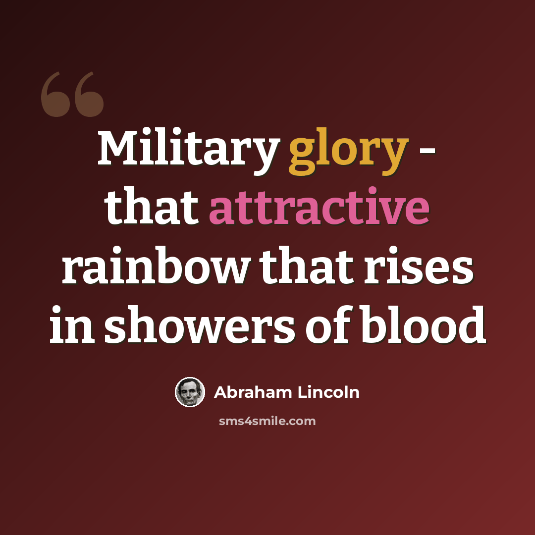 “Military glory - that attractive rainbow that rises in showers of blood” quote by Abraham Lincoln