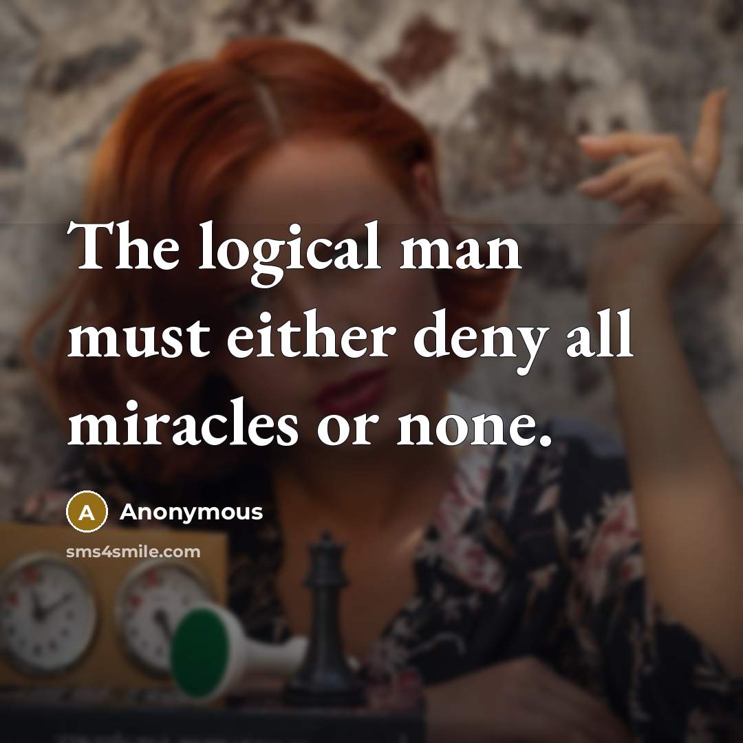 “The logical man must either deny all miracles or none.” quote by Anonymous