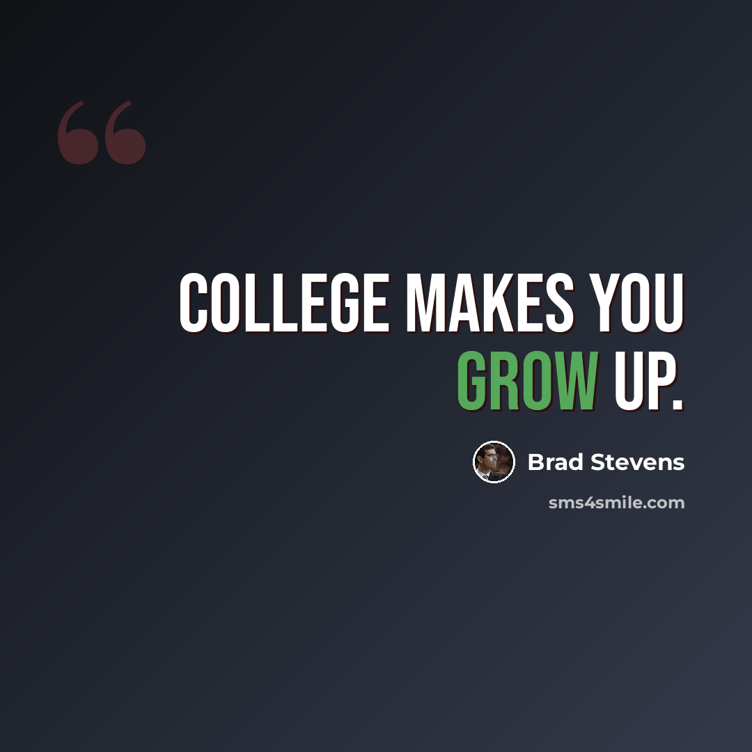 “College makes you grow up.” quote by Brad Stevens
