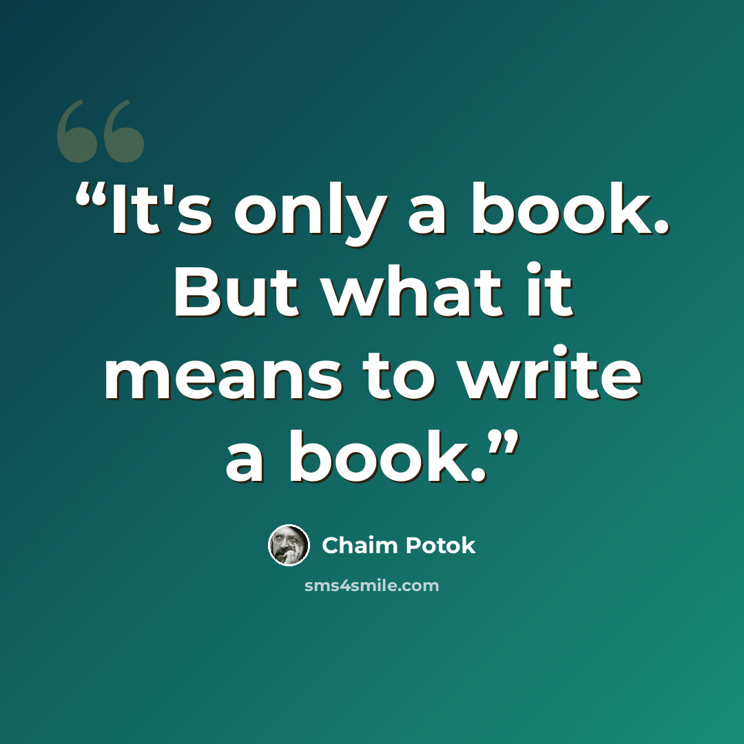 “It's only a book. But what it means to write a book.” quote by Chaim Potok