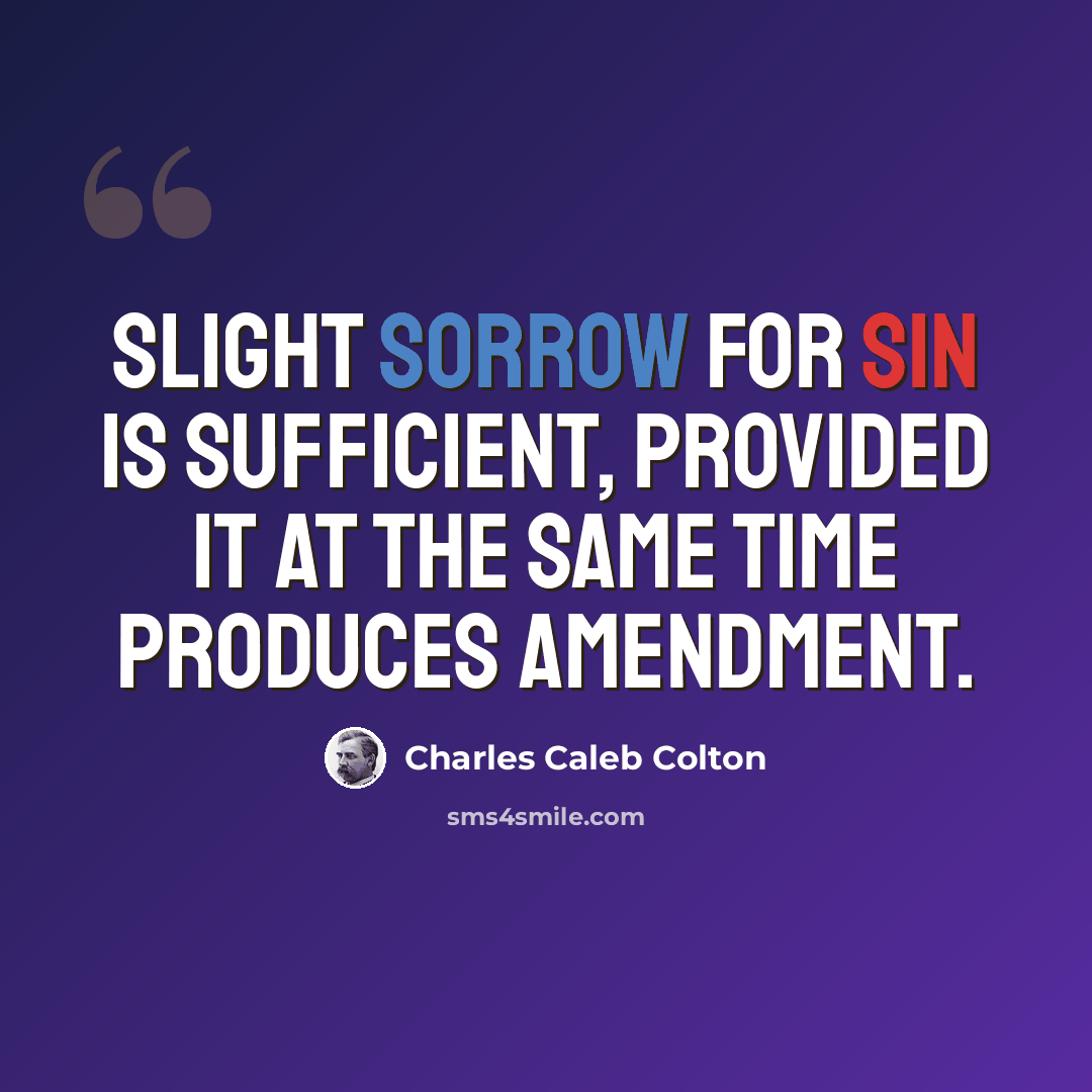 “Slight sorrow for sin is sufficient, provided it at the same time produces amendment.” quote by Charles Caleb Colton