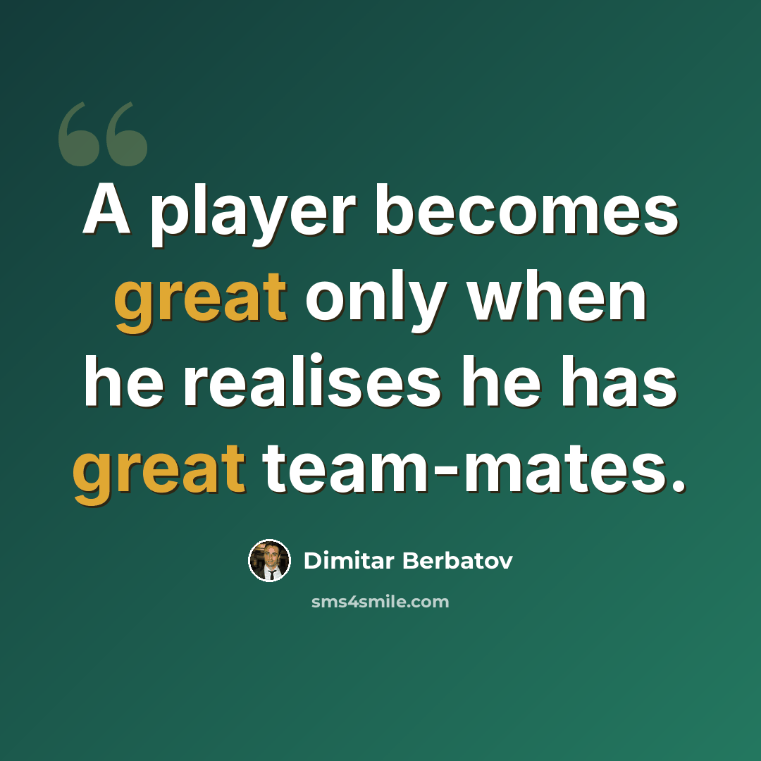 “A player becomes great only when he realises he has great team-mates.” quote by Dimitar Berbatov