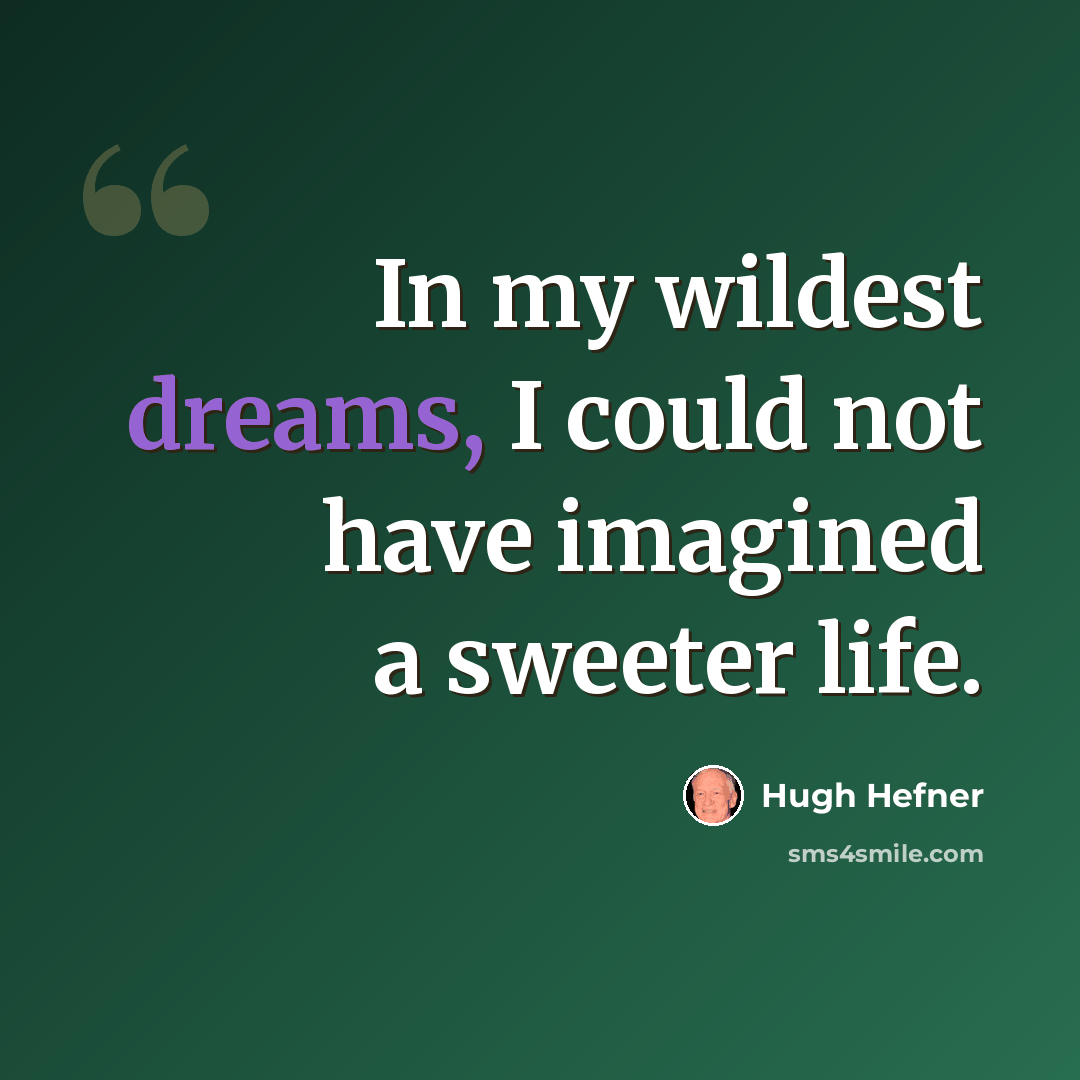 “In my wildest dreams, I could not have imagined a sweeter life.” quote by Hugh Hefner