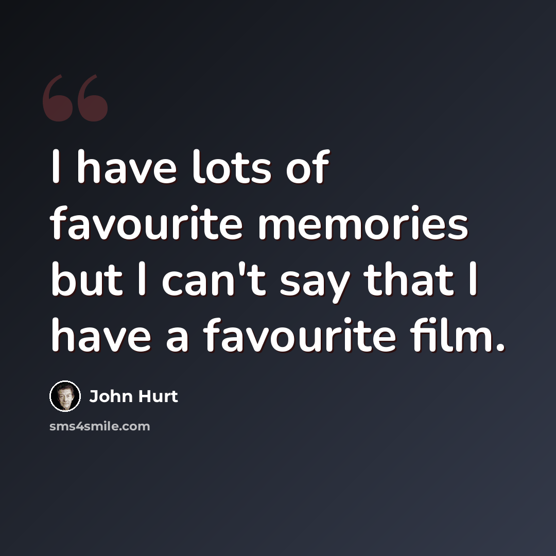 “I have lots of favourite memories but I can't say that I have a favourite film.” quote by John Hurt
