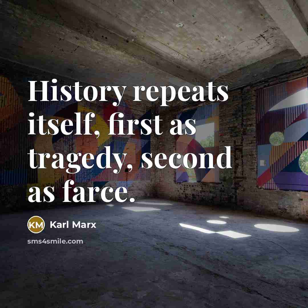 “History repeats itself, first as tragedy, second as farce.” quote by Karl Marx