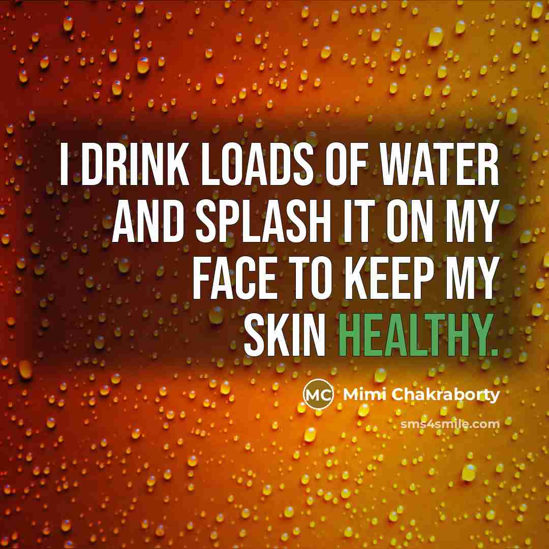 “I drink loads of water and splash it on my face to keep my skin healthy.” quote by Mimi Chakraborty
