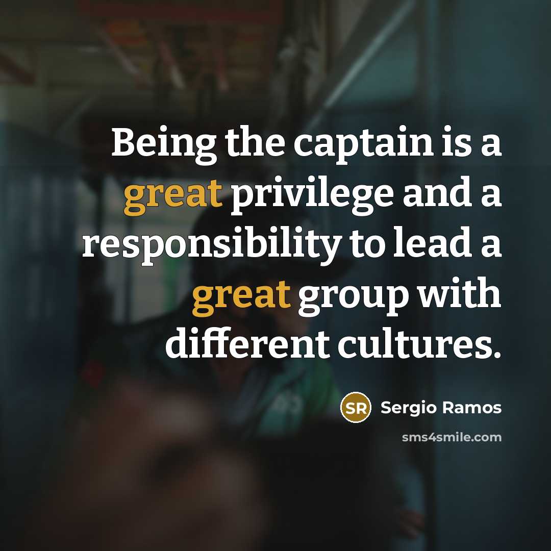 “Being the captain is a great privilege and a responsibility to lead a great group with different cultures.” quote by Sergio Ramos