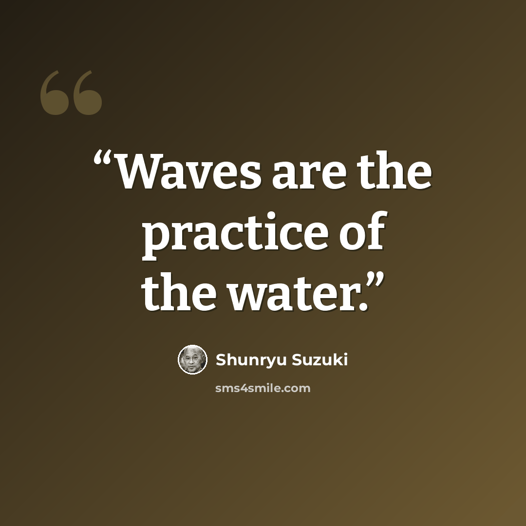 “Waves are the practice of the water.” quote by Shunryu Suzuki