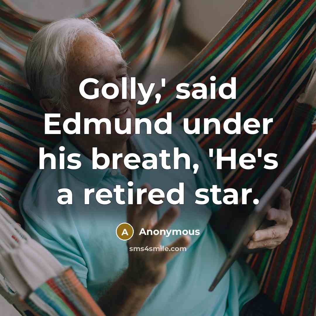 “Golly,' said Edmund under his breath, 'He's a retired star.” quote by Anonymous