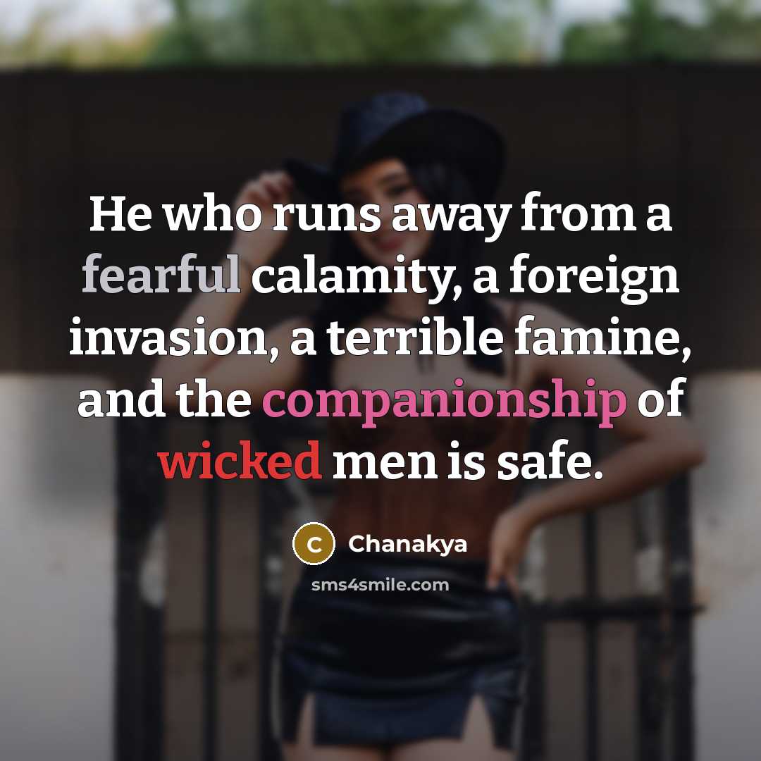 “He who runs away from a fearful calamity, a foreign invasion, a terrible famine, and the companionship of wicked men is safe.” quote by Chanakya