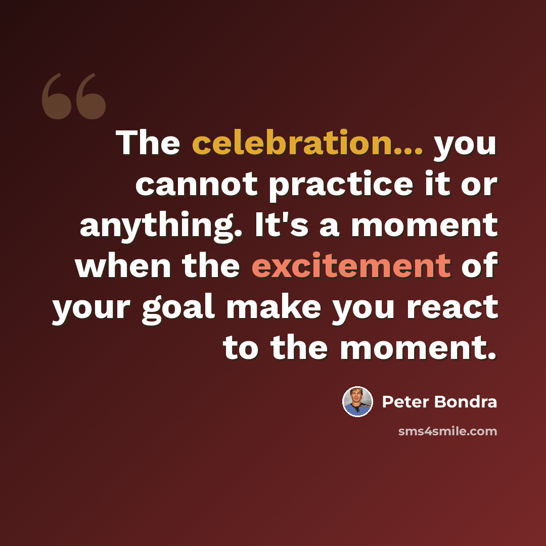 “The celebration... you cannot practice it or anything. It's a moment when the excitement of your goal make you react to the moment.” quote by Peter Bondra