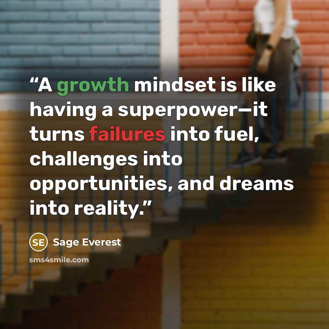 “A growth mindset is like having a superpower—it turns failures into fuel, challenges into opportunities, and dreams into reality.” quote by Sage Everest