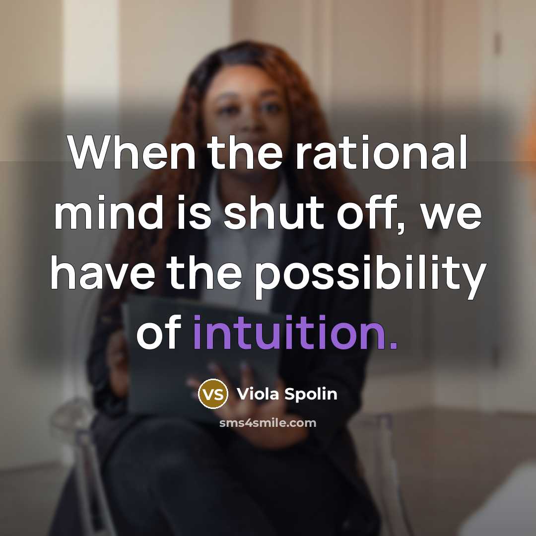 “When the rational mind is shut off, we have the possibility of intuition.” quote by Viola Spolin