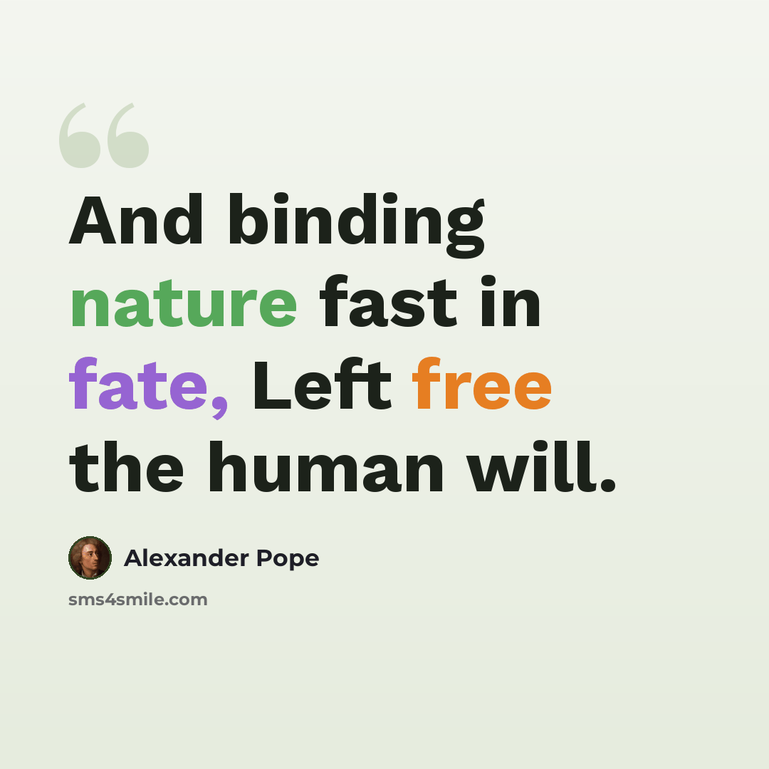 “And binding nature fast in fate, Left free the human will.” quote by Alexander Pope