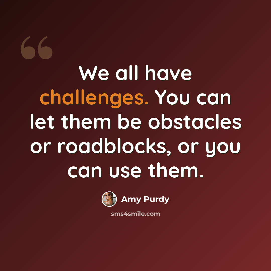 “We all have challenges. You can let them be obstacles or roadblocks, or you can use them.” quote by Amy Purdy