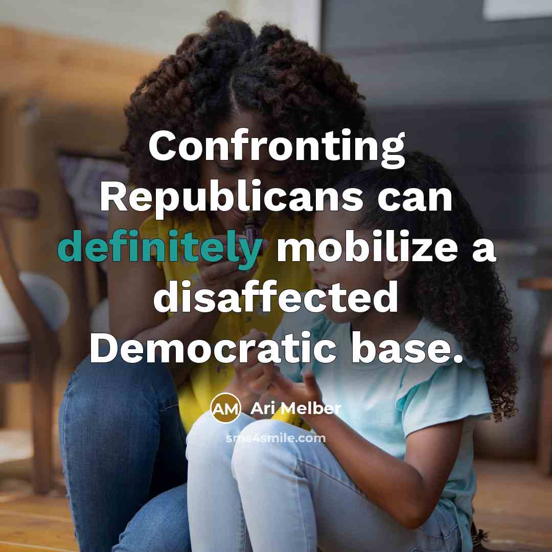 “Confronting Republicans can definitely mobilize a disaffected Democratic base.” quote by Ari Melber