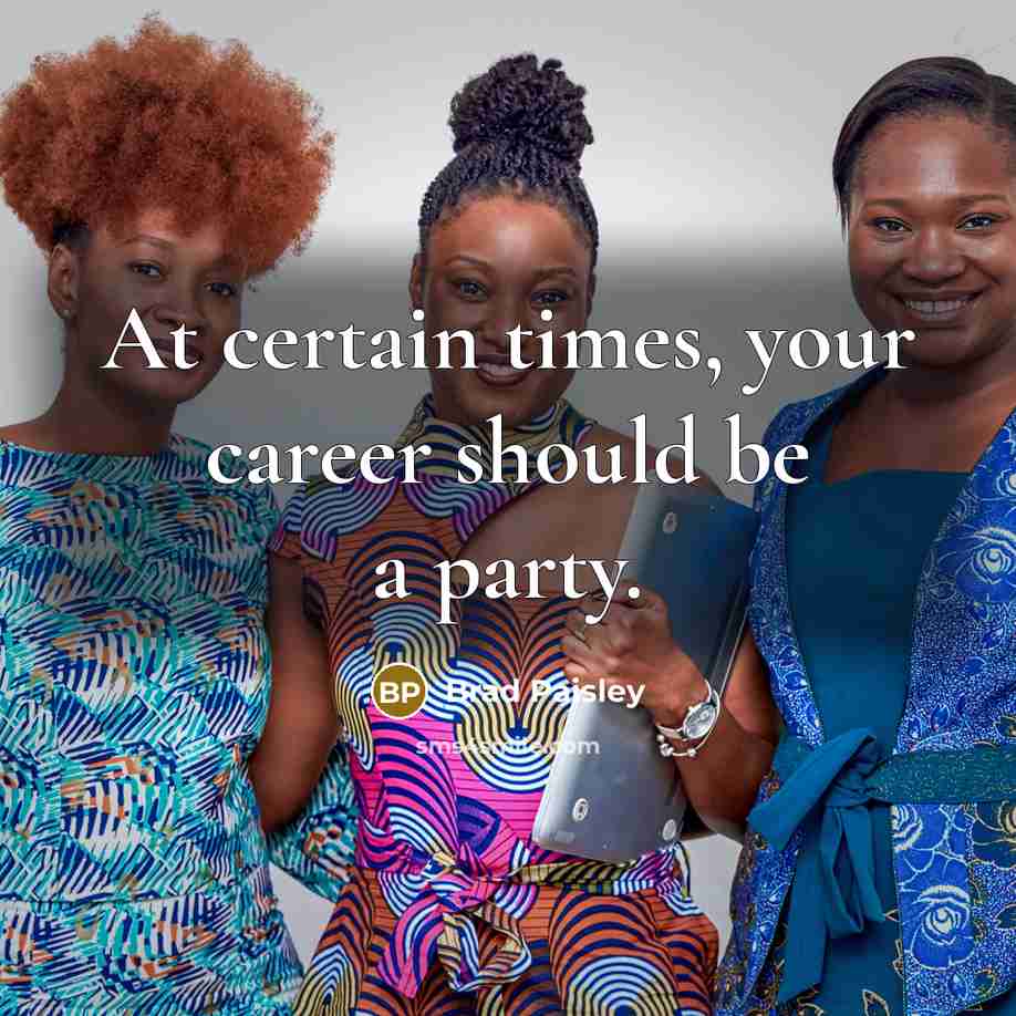 “At certain times, your career should be a party.” quote by Brad Paisley