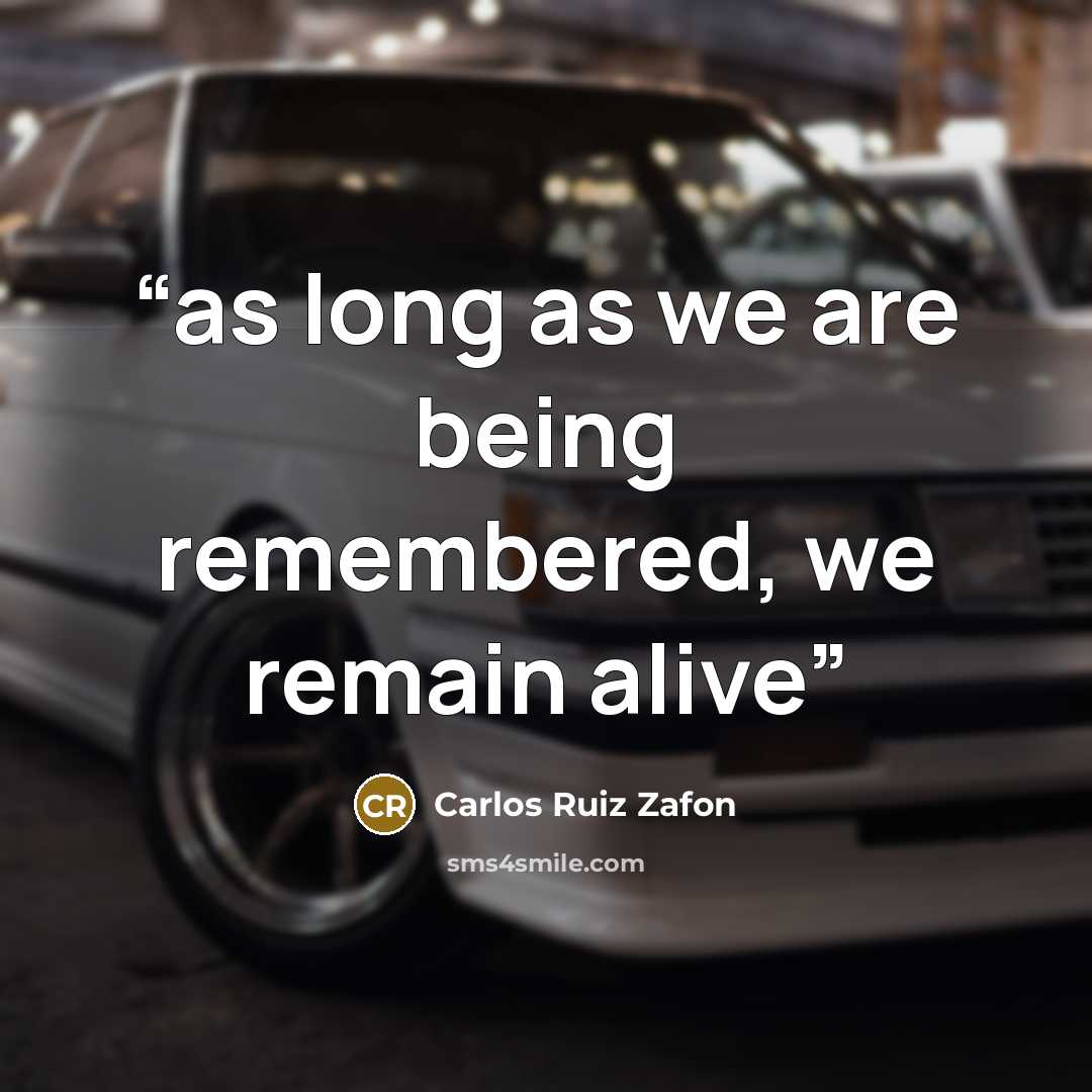 “as long as we are being remembered, we remain alive” quote by Carlos Ruiz Zafón