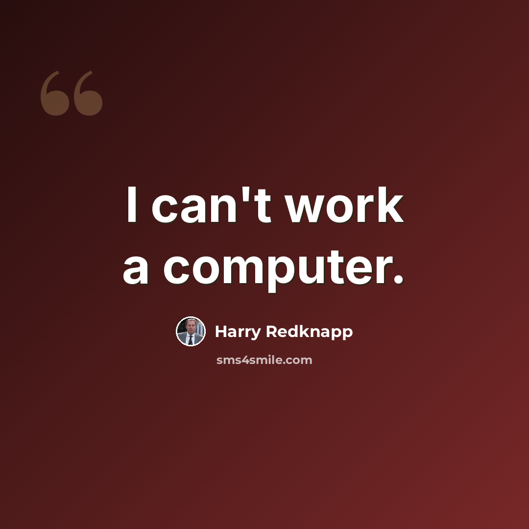 “I can't work a computer.” quote by Harry Redknapp