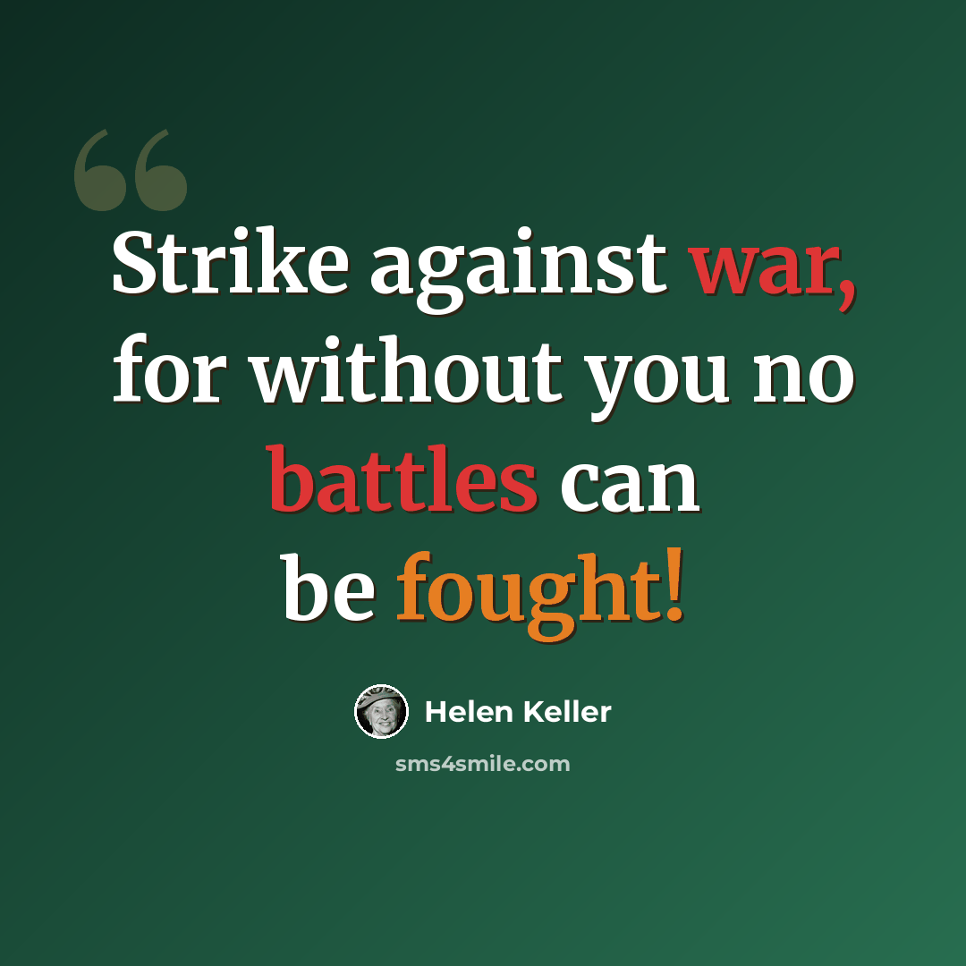“Strike against war, for without you no battles can be fought!” quote by Helen Keller