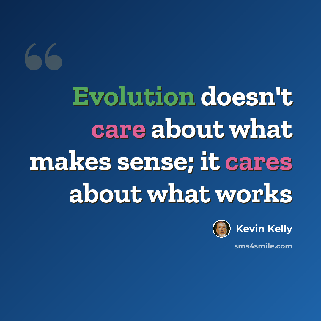 “Evolution doesn't care about what makes sense; it cares about what works” quote by Kevin Kelly