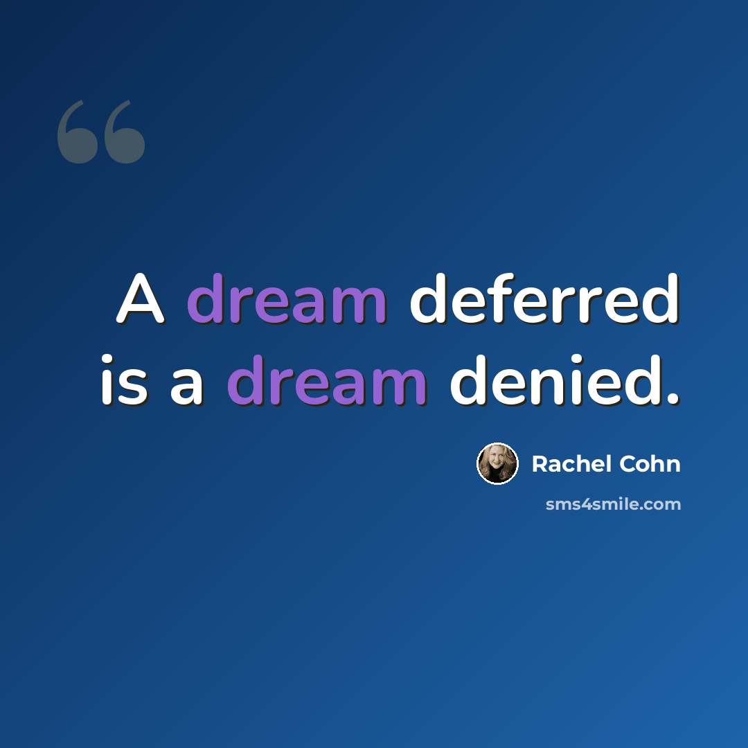 “A dream deferred is a dream denied.” quote by Rachel Cohn