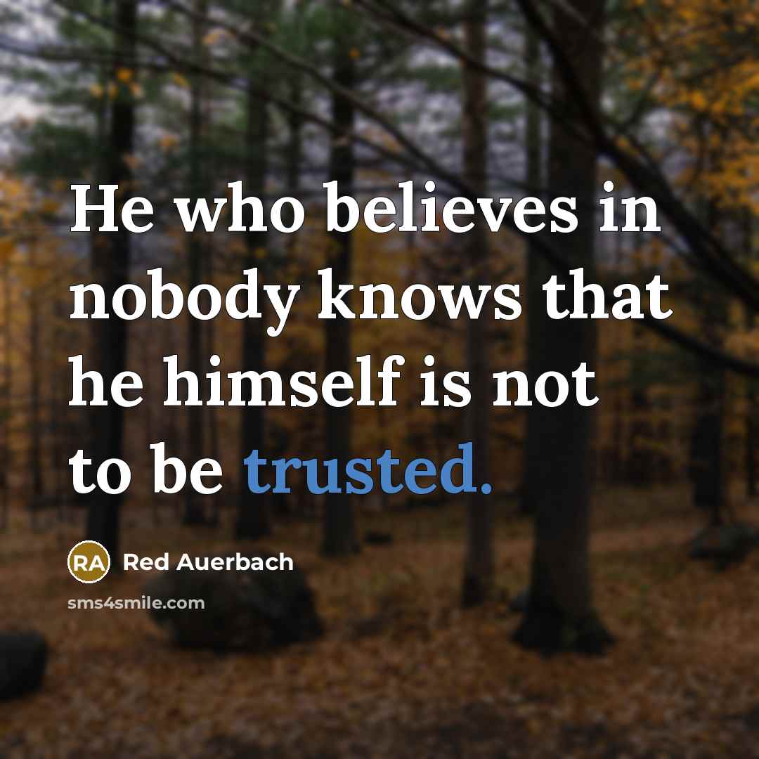 “He who believes in nobody knows that he himself is not to be trusted.” quote by Red Auerbach