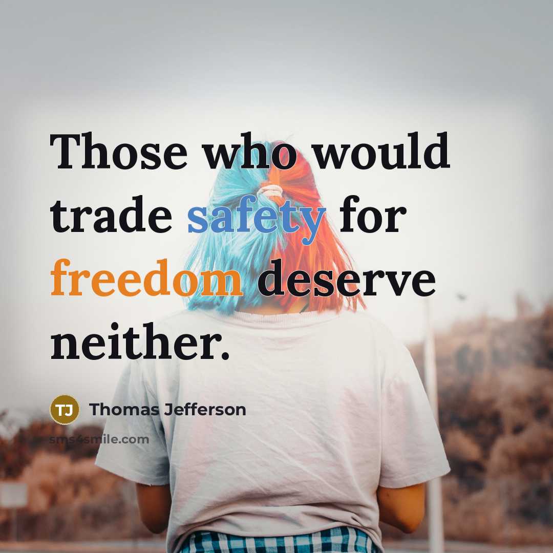 “Those who would trade safety for freedom deserve neither.” quote by Thomas Jefferson