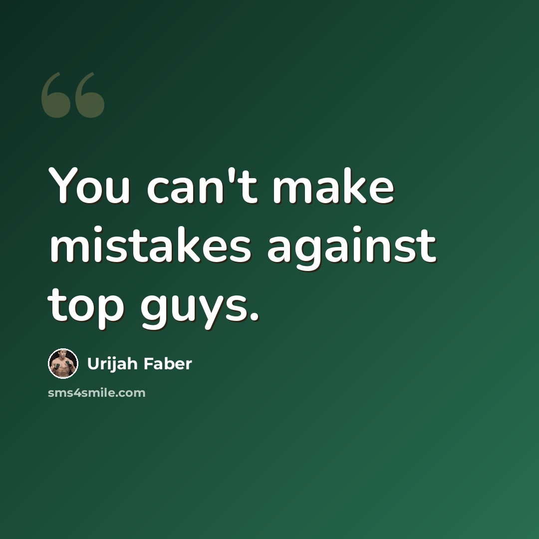 “You can't make mistakes against top guys.” quote by Urijah Faber