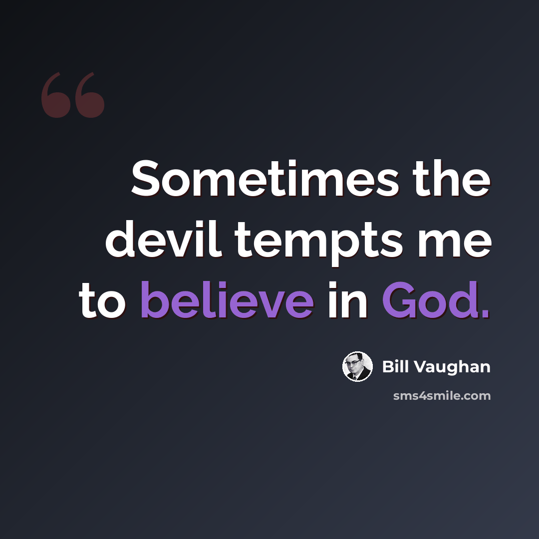 “Sometimes the devil tempts me to believe in God.” quote by Bill Vaughan