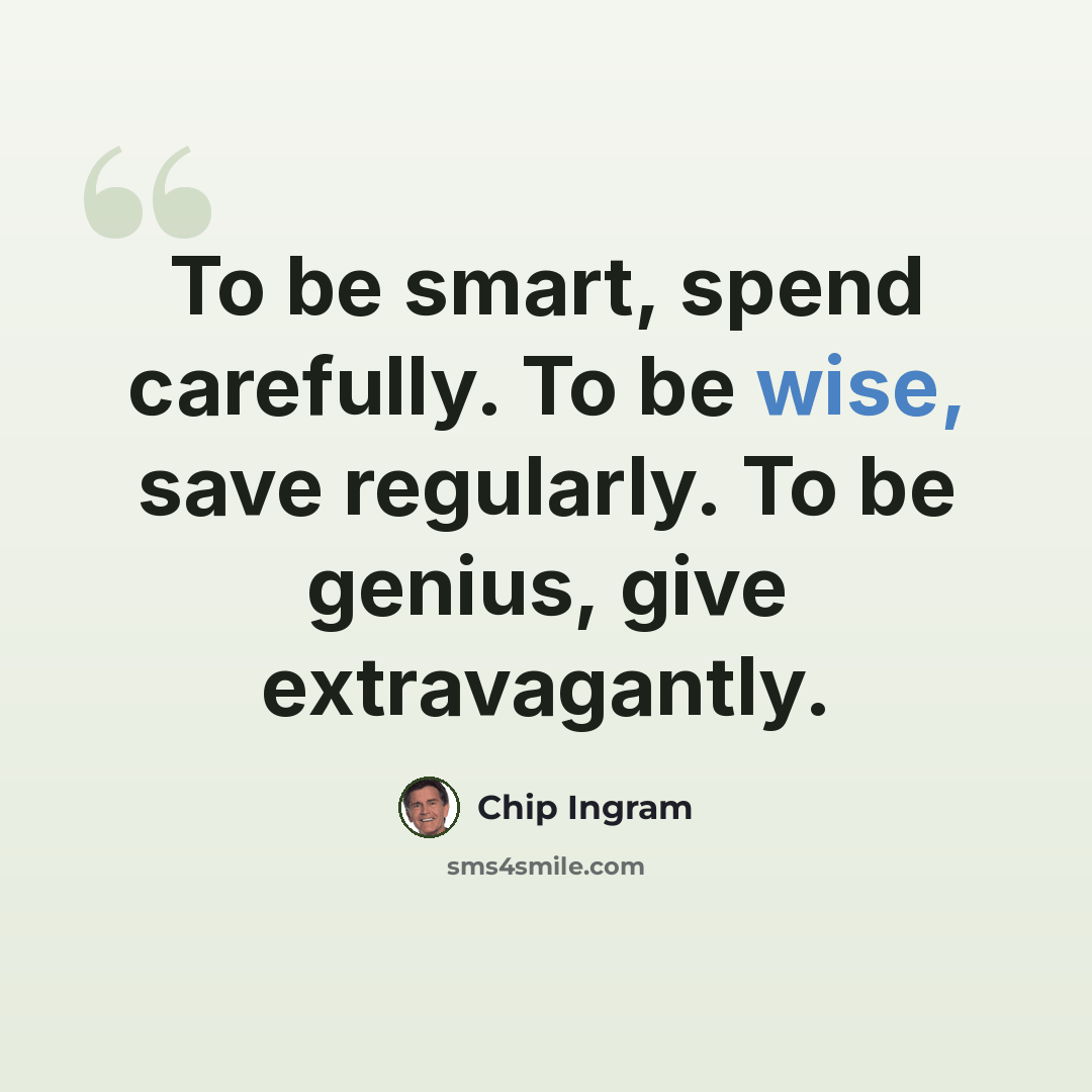 “To be smart, spend carefully. To be wise, save regularly. To be genius, give extravagantly.” quote by Chip Ingram