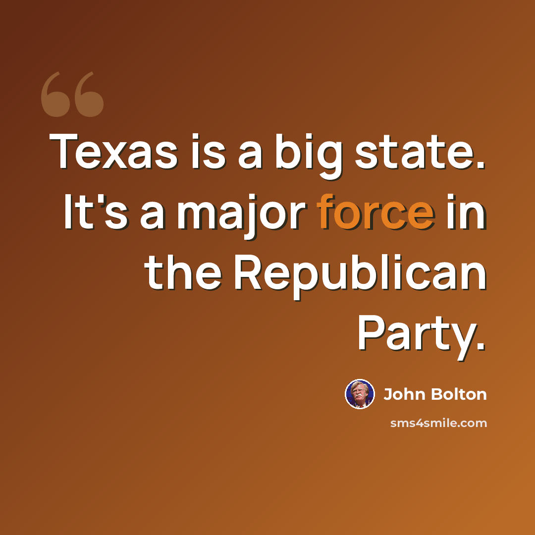 “Texas is a big state. It's a major force in the Republican Party.” quote by John Bolton