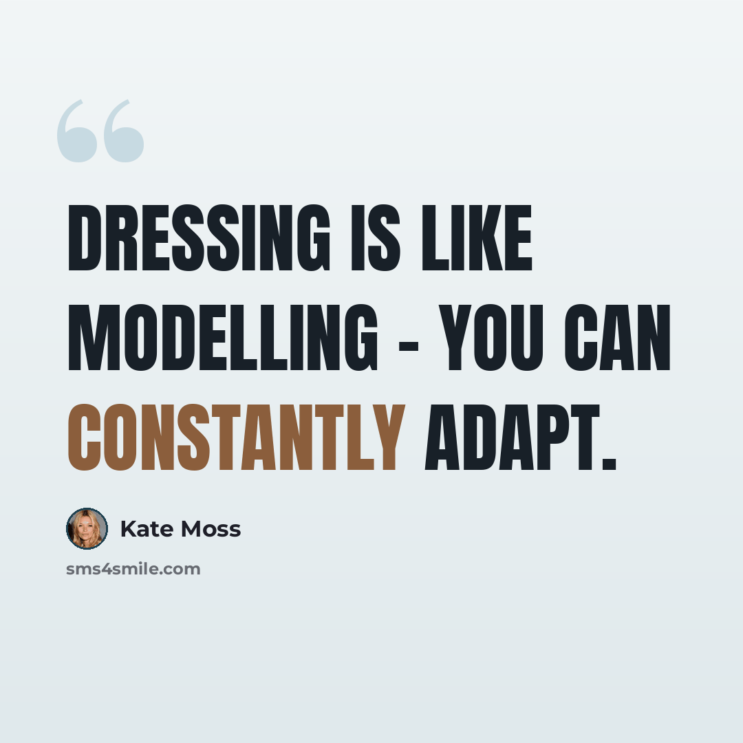 “Dressing is like modelling - you can constantly adapt.” quote by Kate Moss
