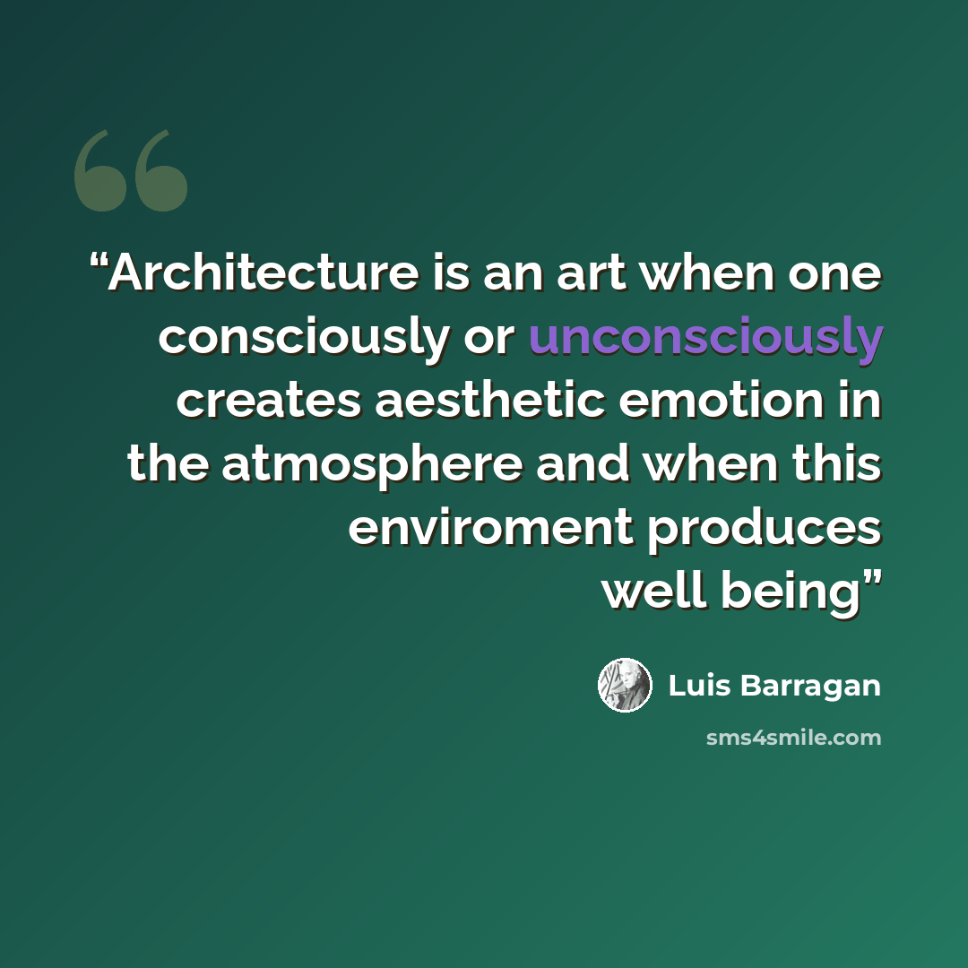 “Architecture is an art when one consciously or unconsciously creates aesthetic emotion in the atmosphere and when this enviroment produces well being” quote by Luis Barragan