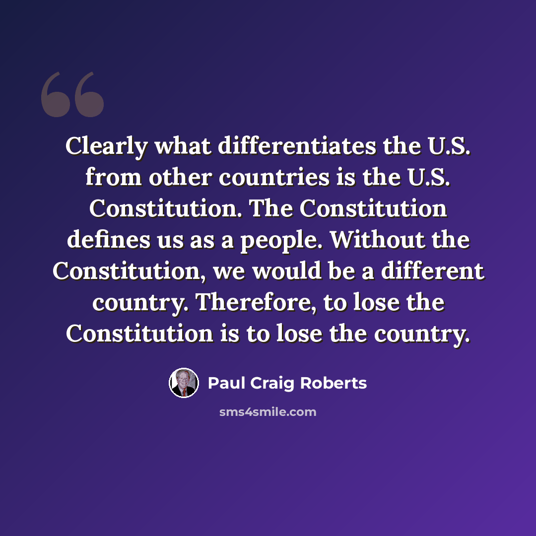 “Clearly what differentiates the U.S. from other countries is the U.S. Constitution. The Constitution defines us as a people. Without the Constitution, we would be a different country. Therefore, to lose the Constitution is to lose the country.” quote by Paul Craig Roberts