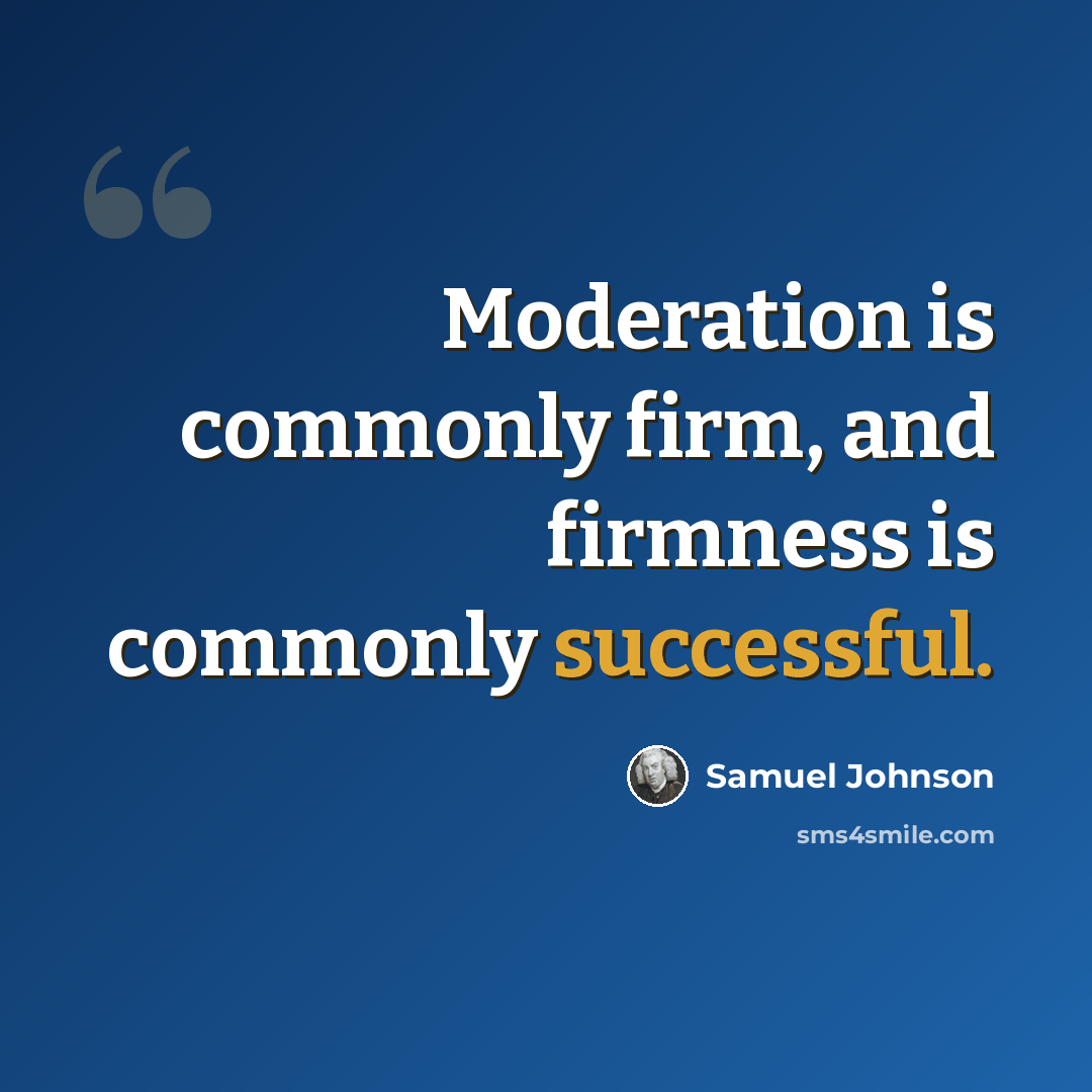 “Moderation is commonly firm, and firmness is commonly successful.” quote by Samuel Johnson