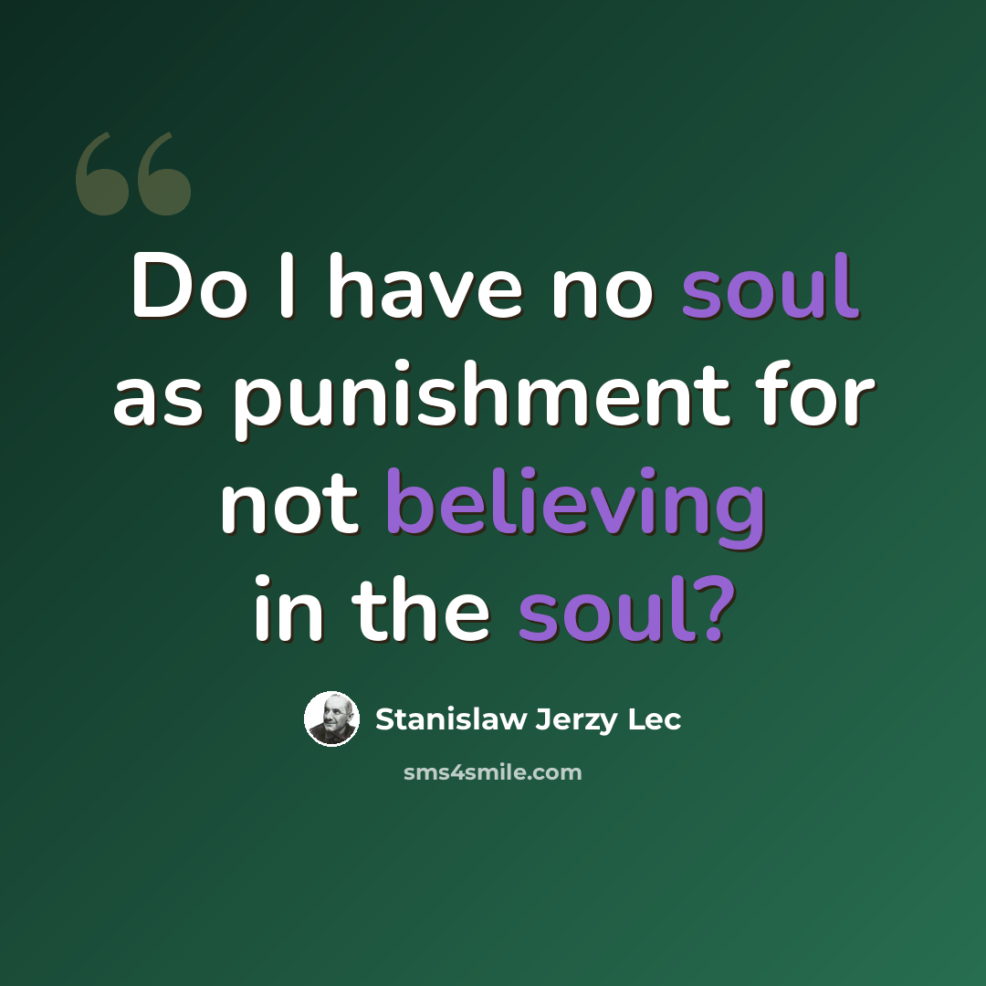 “Do I have no soul as punishment for not believing in the soul?” quote by Stanislaw Jerzy Lec