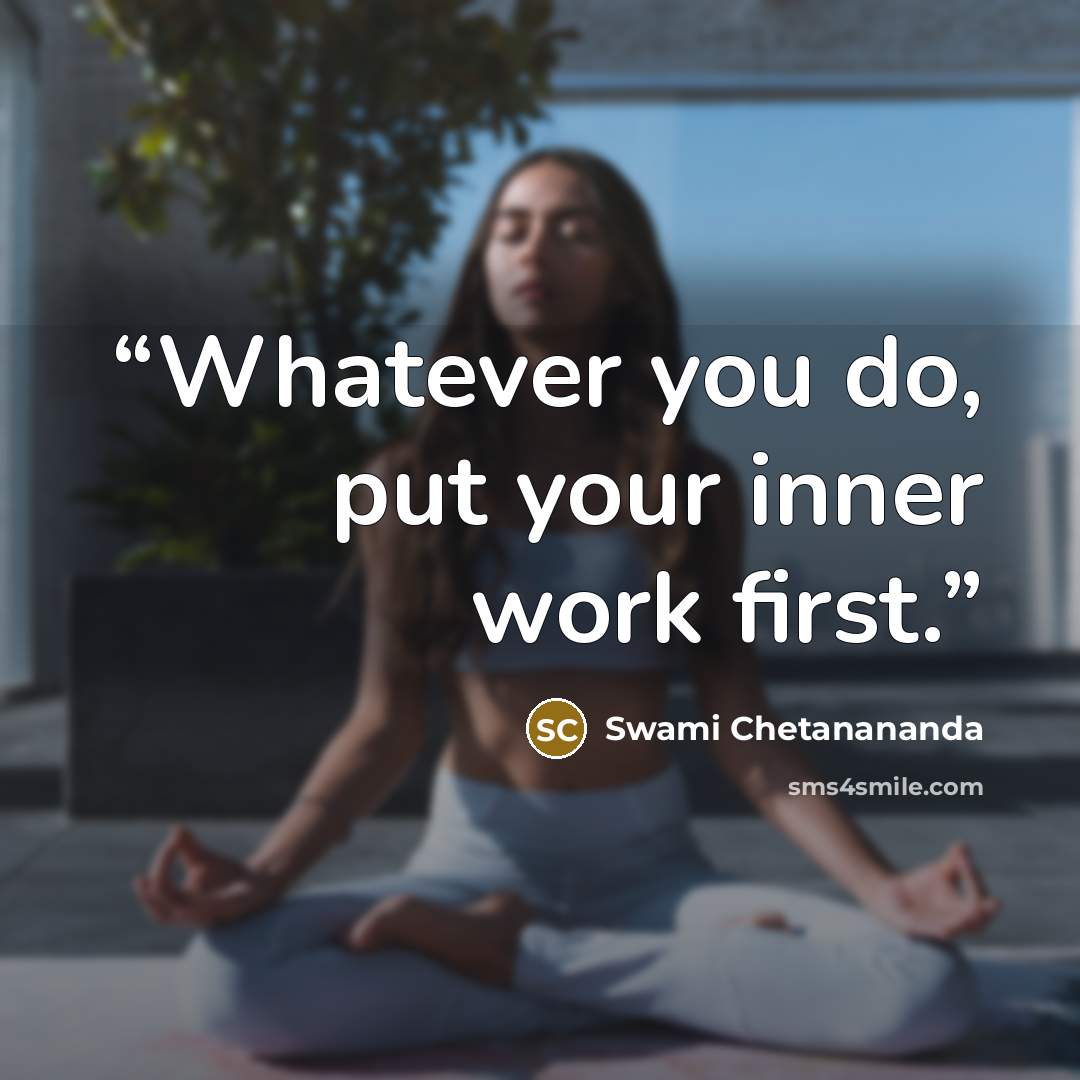 “Whatever you do, put your inner work first.” quote by Swami Chetanananda