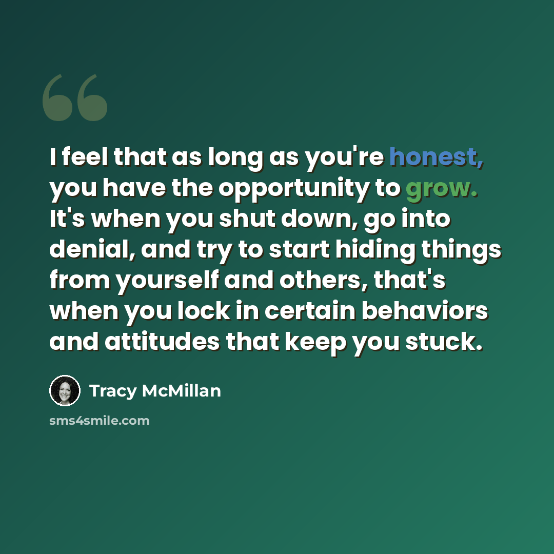 “I feel that as long as you're honest, you have the opportunity to grow. It's when you shut down, go into denial, and try to start hiding things from yourself and others, that's when you lock in certain behaviors and attitudes that keep you stuck.” quote by Tracy McMillan