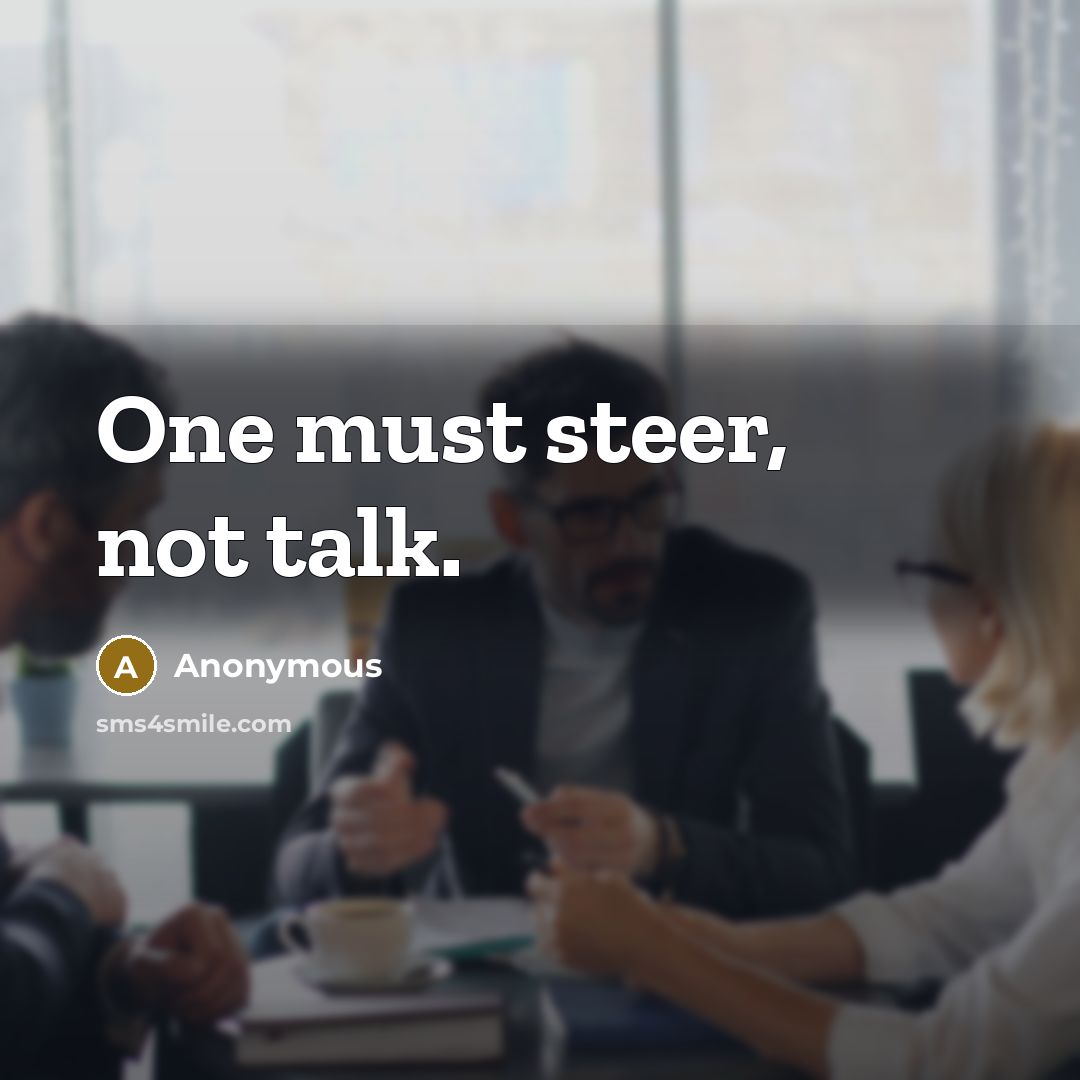 “One must steer, not talk.” quote by Anonymous