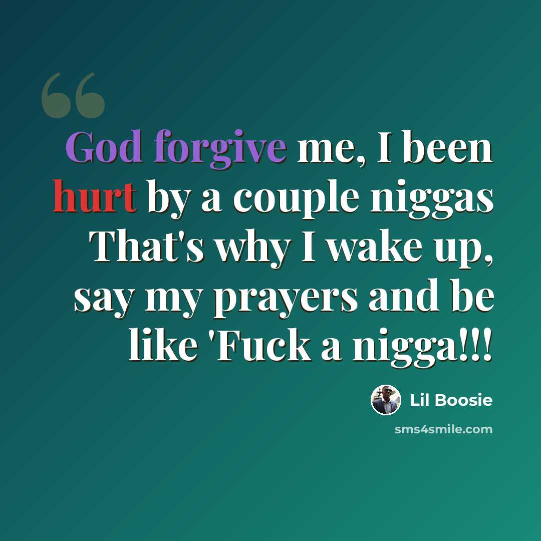 “God forgive me, I been hurt by a couple niggas That's why I wake up, say my prayers and be like 'Fuck a nigga!!!” quote by Lil Boosie