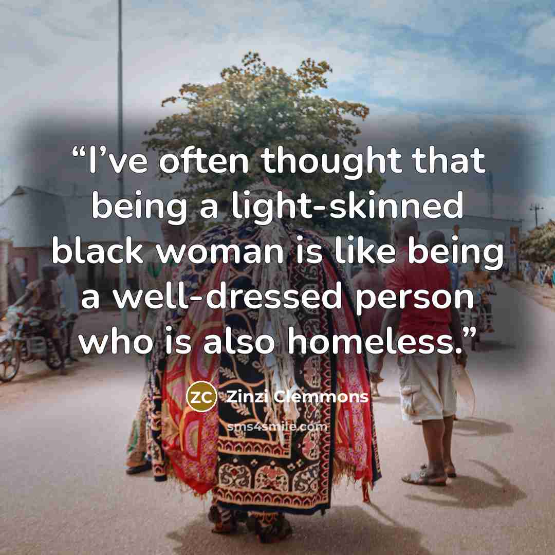 “I’ve often thought that being a light-skinned black woman is like being a well-dressed person who is also homeless.” quote by Zinzi Clemmons