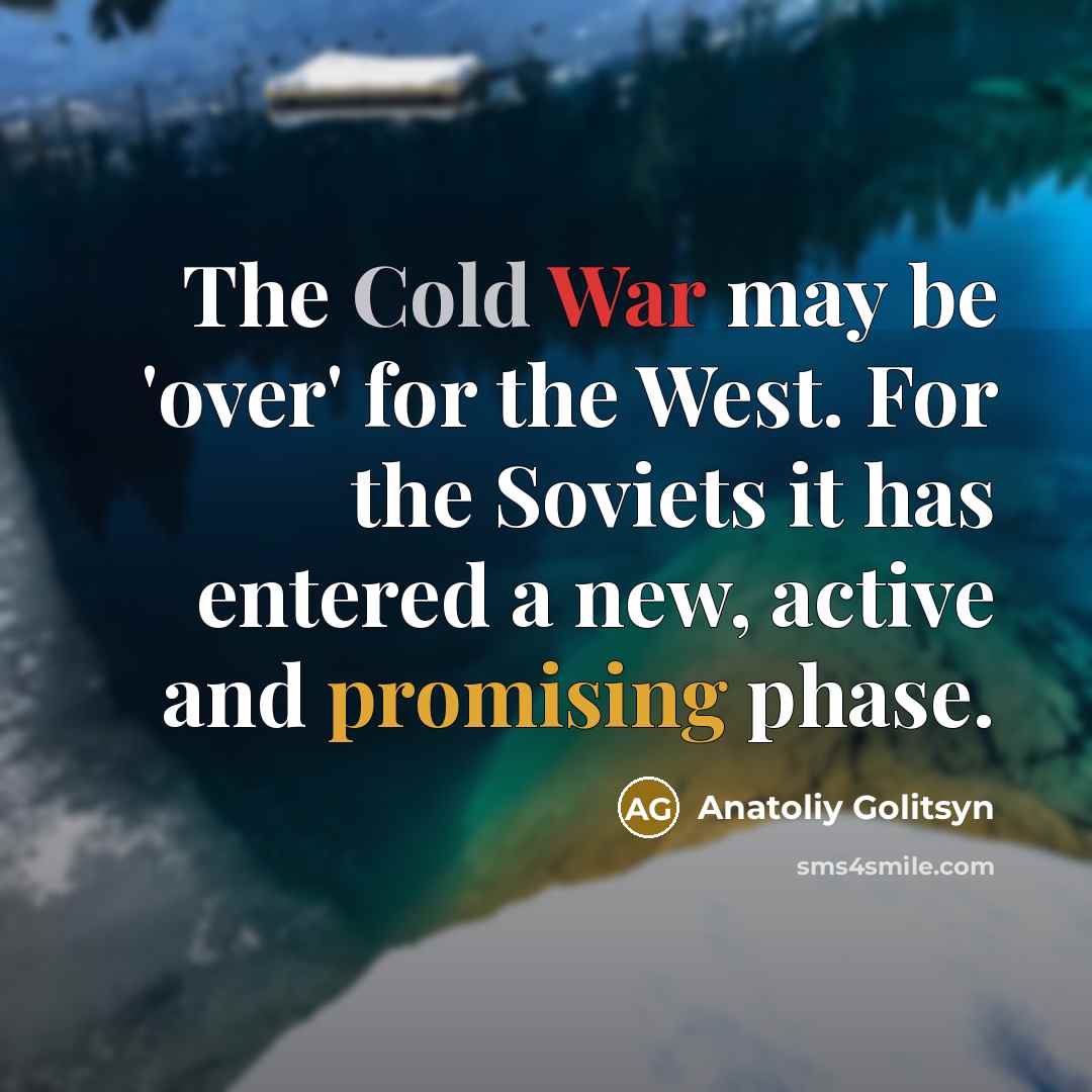 “The Cold War may be 'over' for the West. For the Soviets it has entered a new, active and promising phase.” quote by Anatoliy Golitsyn
