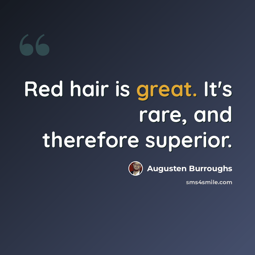 “Red hair is great. It's rare, and therefore superior.” quote by Augusten Burroughs