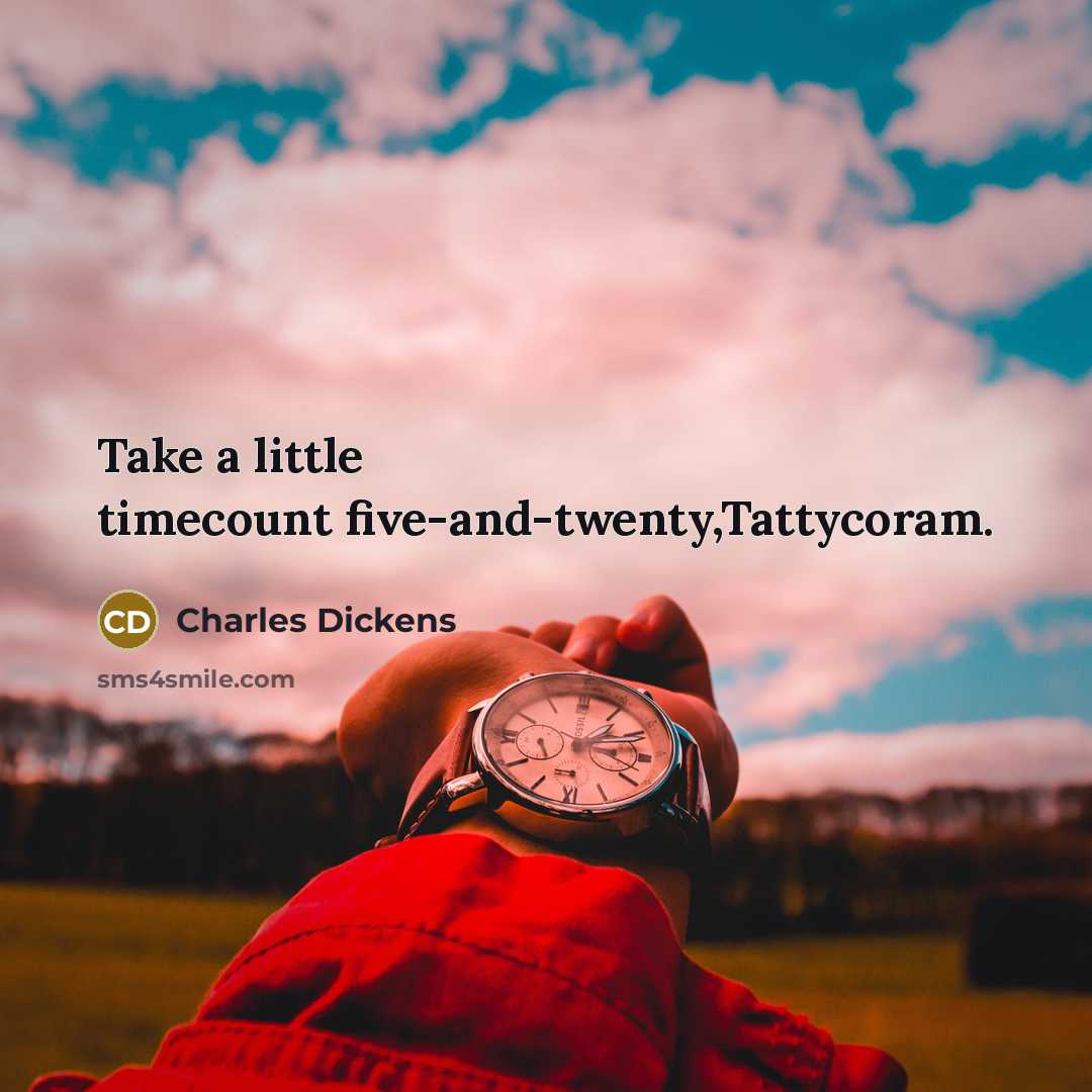 “Take a little timecount five-and-twenty,Tattycoram.” quote by Charles Dickens
