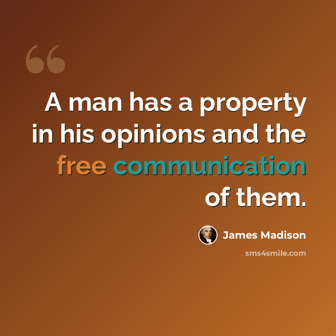 “A man has a property in his opinions and the free communication of them.” quote by James Madison