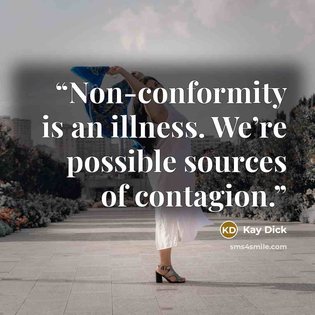 “Non-conformity is an illness. We’re possible sources of contagion.” quote by Kay Dick