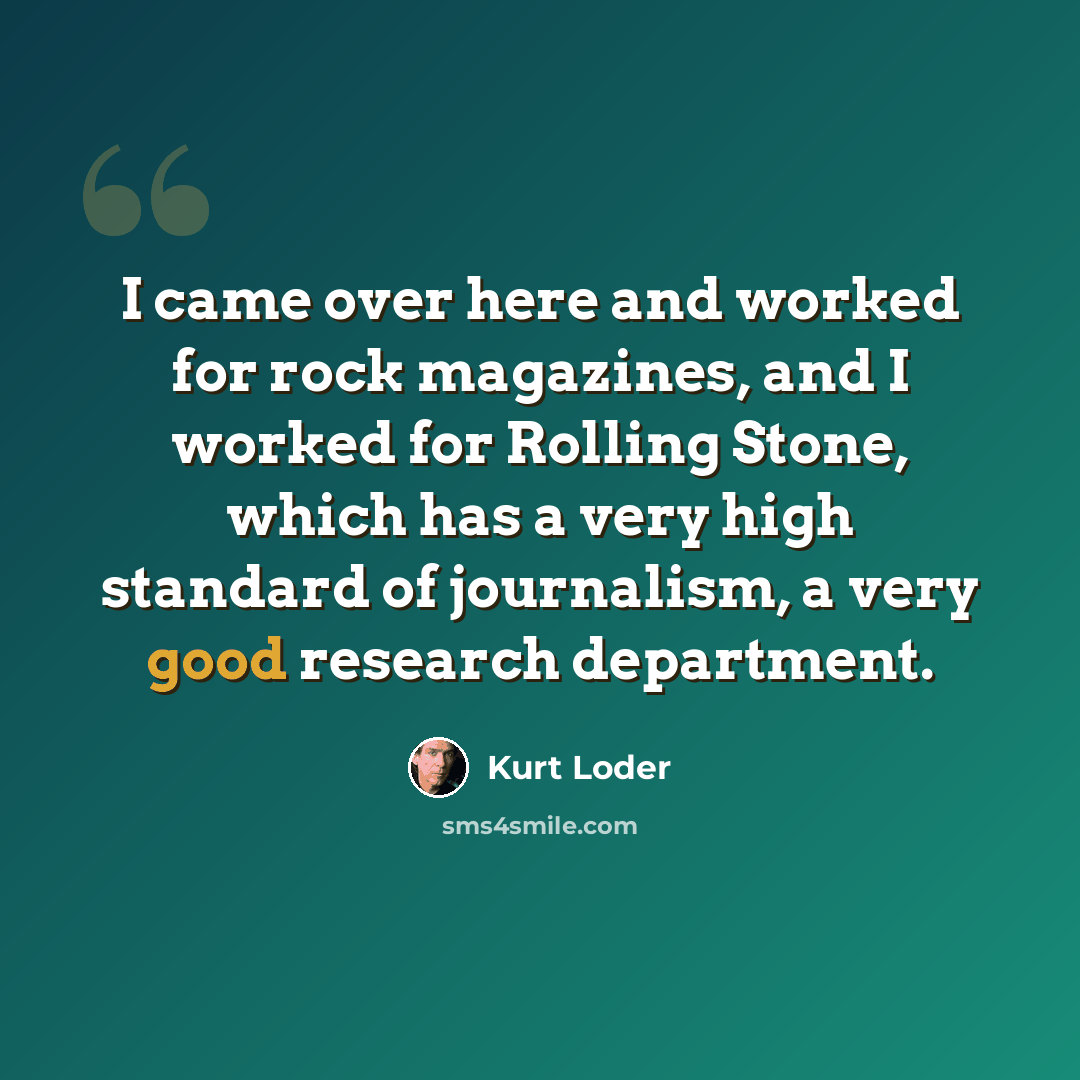 “I came over here and worked for rock magazines, and I worked for Rolling Stone, which has a very high standard of journalism, a very good research department.” quote by Kurt Loder