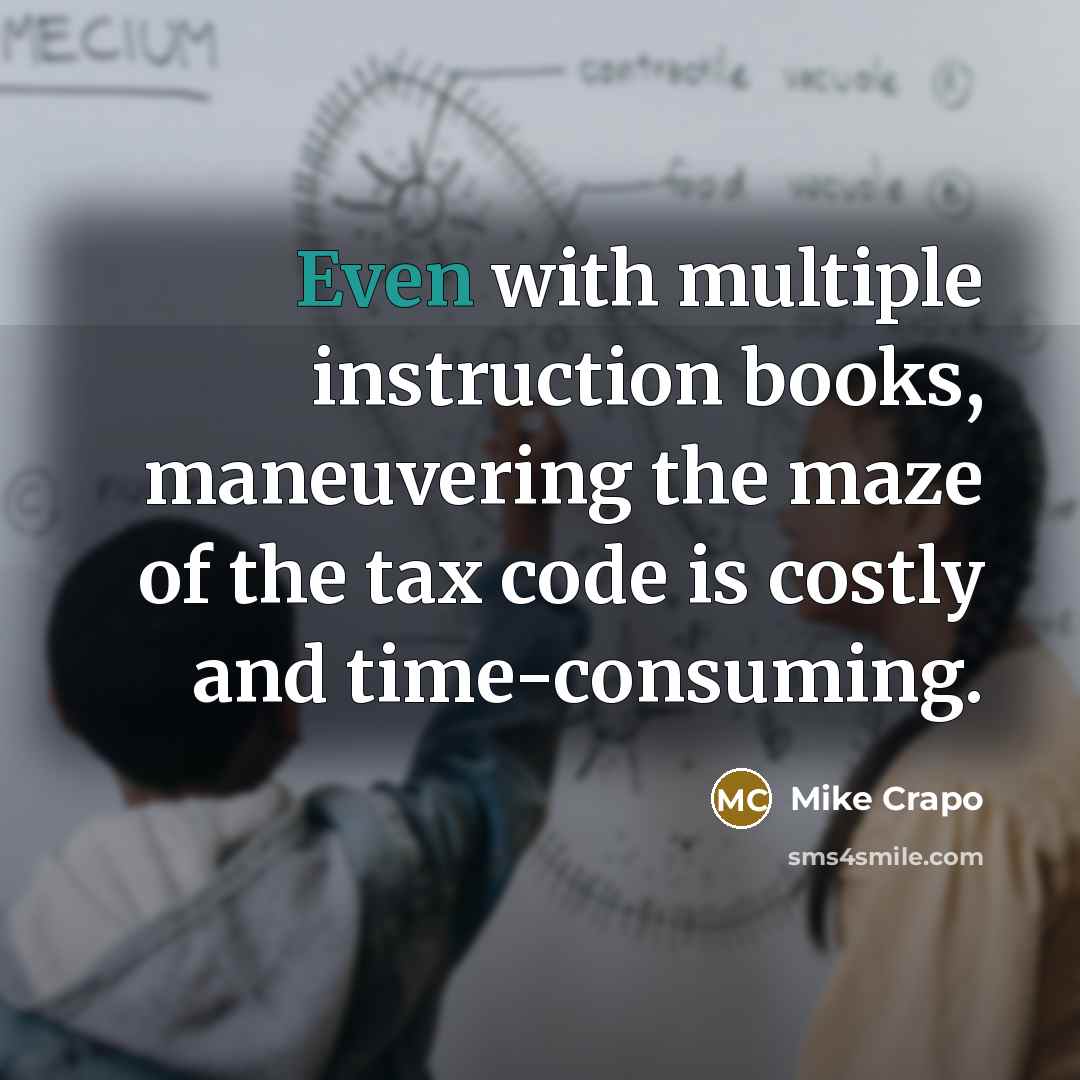 “Even with multiple instruction books, maneuvering the maze of the tax code is costly and time-consuming.” quote by Mike Crapo
