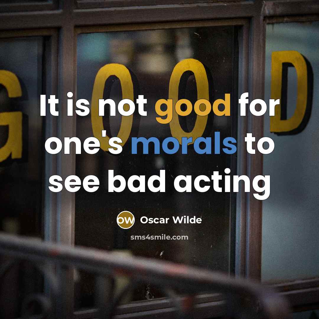 “It is not good for one's morals to see bad acting” quote by Oscar Wilde